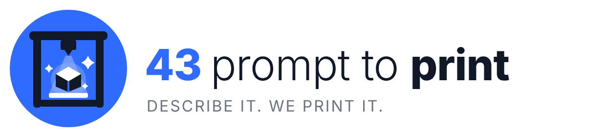 43 Prompt to Print — Describe it. We print it.